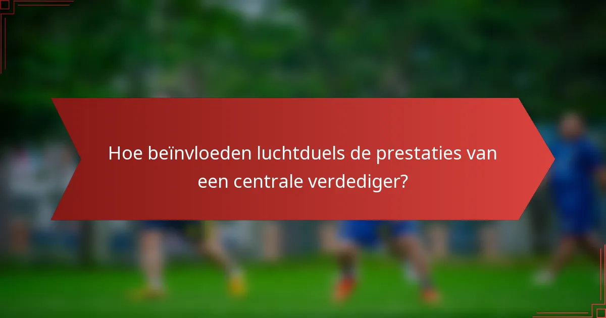 Hoe beïnvloeden luchtduels de prestaties van een centrale verdediger?