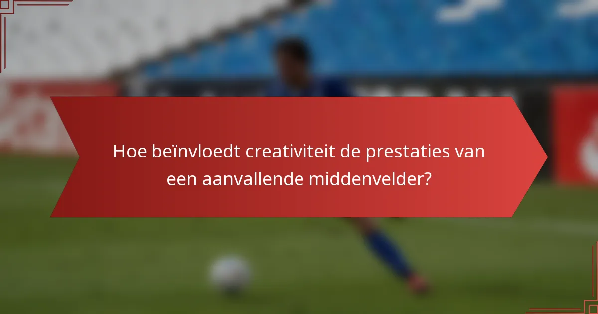 Hoe beïnvloedt creativiteit de prestaties van een aanvallende middenvelder?