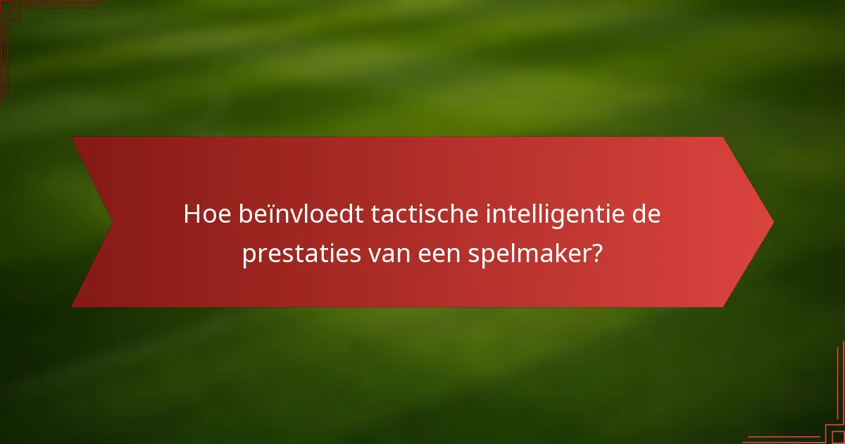 Hoe beïnvloedt tactische intelligentie de prestaties van een spelmaker?