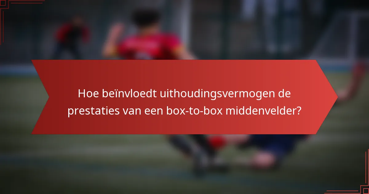 Hoe beïnvloedt uithoudingsvermogen de prestaties van een box-to-box middenvelder?