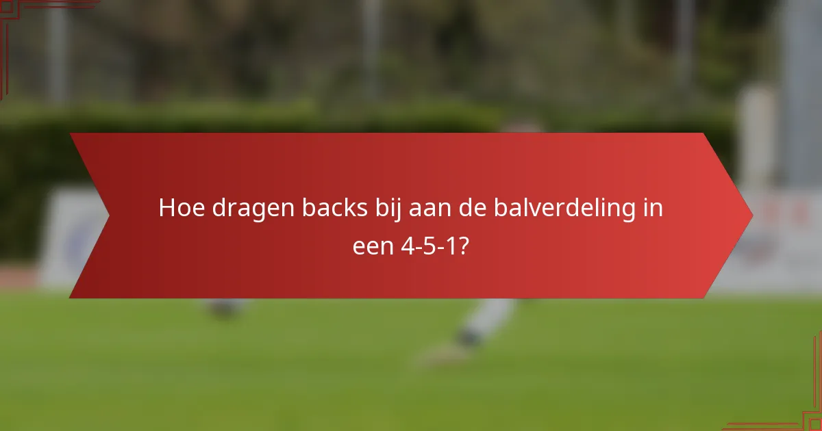 Hoe dragen backs bij aan de balverdeling in een 4-5-1?