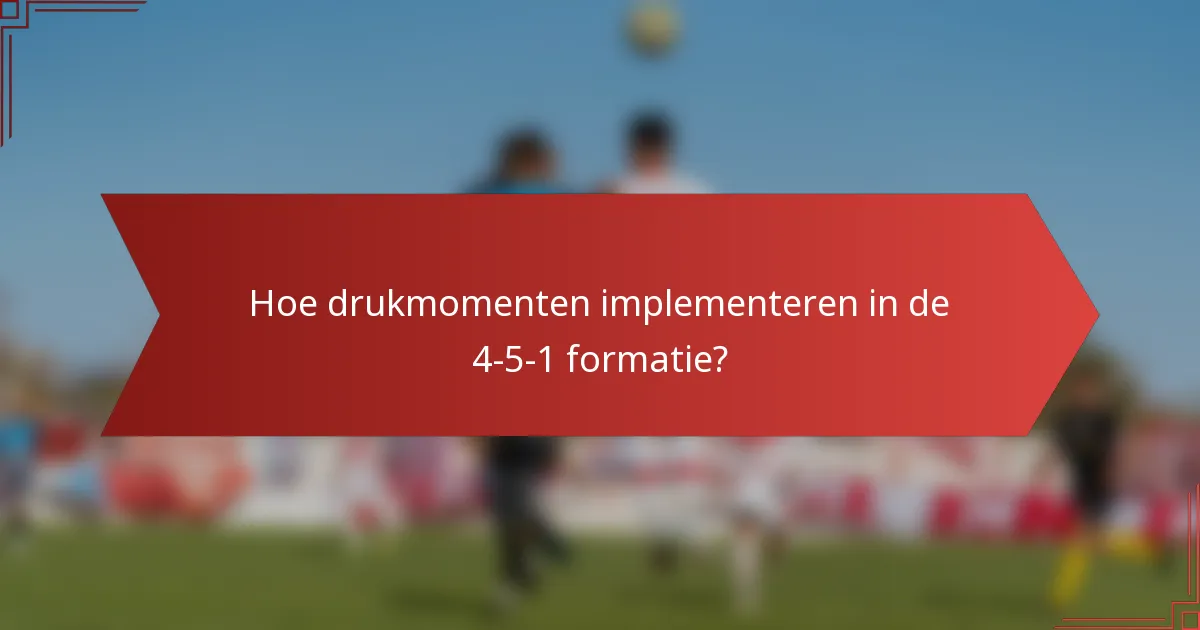 Hoe drukmomenten implementeren in de 4-5-1 formatie?