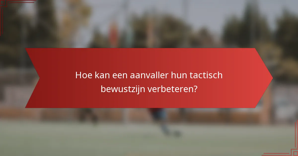 Hoe kan een aanvaller hun tactisch bewustzijn verbeteren?