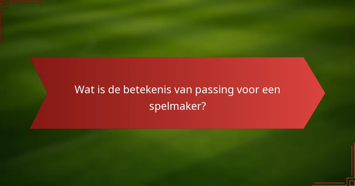 Wat is de betekenis van passing voor een spelmaker?