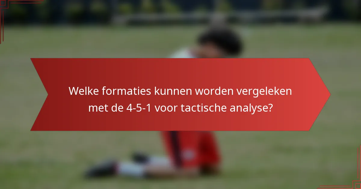 Welke formaties kunnen worden vergeleken met de 4-5-1 voor tactische analyse?