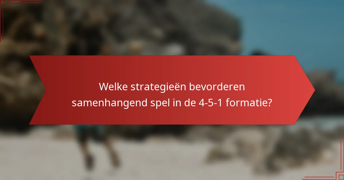Welke strategieën bevorderen samenhangend spel in de 4-5-1 formatie?